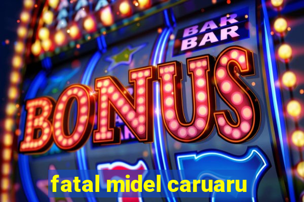 fatal midel caruaru